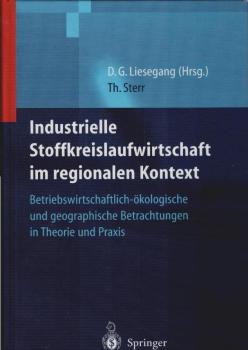 Industrielle Stoffkreislaufwirtschaft im regionalen Kontext. Betriebswirtschaftlich-ökologische und geographische Betrachtungen in Theorie und Praxis.