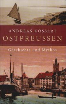 Ostpreußen : Geschichte und Mythos.