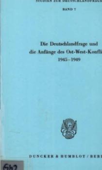Die Deutschlandfrage und die Anfänge des Ost-West-Konfliktes 1945 - 1949 : [d. Beitr. dieses Bd. fussen auf Vorträgen, d. auf d. wiss. Jahrestagung d. Göttinger Arbeitskreises am 28. u. 29. April 1983 in Mainz gehalten wurden].