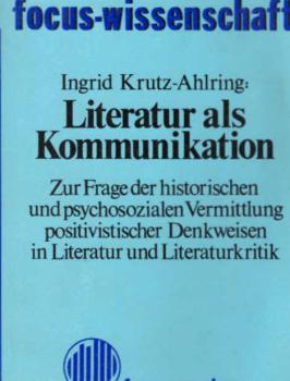 Literatur als Kommunikation : zur Frage d. histor. u. psychosozialen Vermittlung positivist. Denkweisen in Literatur u. Literaturkritik.