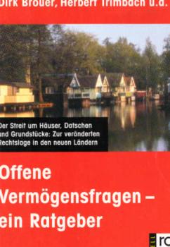 Offene Vermögensfragen : ein Ratgeber ; der Streit um Häuser, Datschen und Grundstücke ; zur veränderten Rechtslage in den neuen Ländern.
