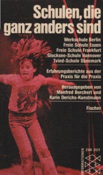 Schulen, die ganz anders sind : Werkschule Berlin, Freie Schule Essen, Freie Schule Frankfurt, Glocksee-Schule Hannover, Tvind-Schulen in Dänemark ; Erfahrungsberichte aus d. Praxis für d. Praxis mit zahlr. Photos u.e. kommentierten Auswahlbibliogr.