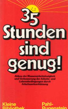 35 Stunden sind genug! : Abbau d. Massenarbeitslosigkeit u. Verbesserung d. Arbeits- u. Lebensbedingungen durch Arbeitszeitverkuerzung