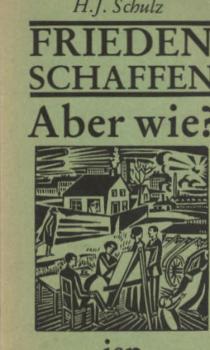 Frieden schaffen - aber wie? : Lehren aus d. Geschichte d. Friedensbewegungen.