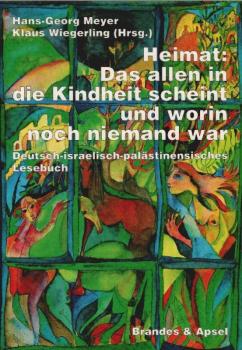 Heimat: Das allen in die Kindheit scheint und worin noch niemand war : deutsch-israelisch-palästinensisches Lesebuch.