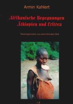 Afrikanische Begegnungen : Äthiopien und Eritrea ; Reisetagebücher aus einer fremden Welt.