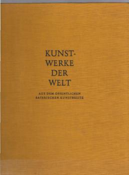 Kunstwerke der Welt : Aus dem Öffentlichen Bayerischen Kunstbesitz. Dritter Bild- und Textband zur Sendereihe des Bayerischen Rundfunks.