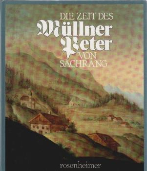 Die Zeit des Müllner-Peter von Sachrang : *1766 â€ 1843 ; ausgewählte Aufsätze zum 150. Todestag des Müllner-Peter von Sachrang 1993 ; mit Ausstellungsführer.