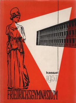 Festschrift zur Feier der Einweihung des Neubaus des Friedrichs-Gymnasiums zu Kassel am 6. und 7. März 1957.