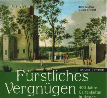 Fürstliches Vergnügen : 400 Jahre Gartenkultur in Hessen.