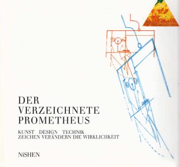Der verzeichnete Prometheus : Kunst, Design, Technik ; Zeichen verändern die Wirklichkeit ; [Museum Folkwang Essen, 14. Oktober - 31. Dezember 1988 ; Museum für Gestaltung, Basel, 14. März - 21. Mai 1989].