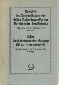 Protokoll der Verhandlungen des Ersten Reichskongresses der Betriebsräte Deutschlands : abgehalten vom 5. - 7. Oktober 1920 zu Berlin; Erster Reichsbetriebsräte-Kongress für die Metallindustrie : abgehalten vom 5. - 7. Dezember 1921 in Leipzig.