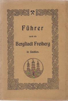 Führer durch die Bergstadt Freiberg in Sachsen : Auf Veranl. u. unter Mitw. des Stadtrates.