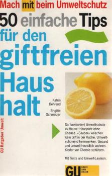 50 einfache Tips für den giftfreien Haushalt : so funktioniert Umweltschutz zu Hause: Hausputz ohne Chemie ; "sauber" waschen ; kein Gift in der Küche ; umweltschonend heimwerken ; gesund und umweltfreundlich wohnen ; natürlich schön und gesund ; Kinder v