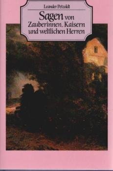 Sagen von Zauberinnen, Kaisern und weltlichen Herren : historische Sagen.