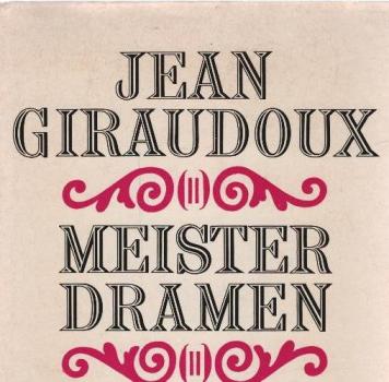 Meisterdramen. Amphitryon 38/ Intermezzo/ Kein Krieg in Troja/ Undine/ Die Irre von Chaillot