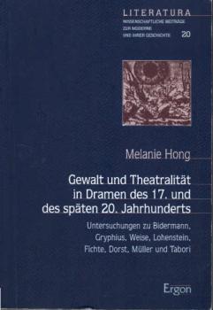 Gewalt und Theatralität in Dramen des 17. und des späten 20. Jahrhunderts : Untersuchungen zu Bidermann, Gryphius, Weise, Lohenstein, Fichte, Dorst, Müller und Tabori.