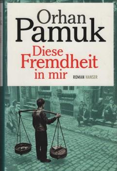 Diese Fremdheit in mir : Abenteuer und Träume des Boza-Verkäufers Mevlut Karatas und seiner Freunde sowie ein aus zahlreichen Perspektiven erzähltes Panorama des Istanbuler Lebens zwischen 1969 und 2012 ; Roman.