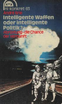 Intelligente Waffen oder intelligente Politik? : Abrüstung - die Chance der Vernunft