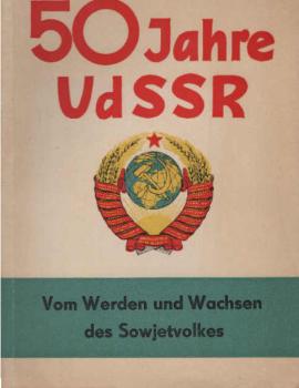 50 Jahre UdSSR. Vom Werden und Wachsen des Sowjetvolkes. 50 Jahre erfolgreiche leninsche Nationalitätenpolitik