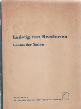 Ludwig van Beethoven, Genius der Nation : 17. Dez. 1770 26. März 1827 ; Ein Material zur Ausgestaltung v. Gedenkfeiern anläßl. s. 125. Todestages am 26. März 1952