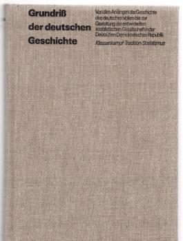 Grundriß der deutschen Geschichte : von d. Anfängen d. Geschichte d. dt. Volkes bis zur Gestaltung d. entwickelten sozialist. Gesellschaft in d. Dt. Demokrat. Republik ; Klassenkampf, Tradition, Sozialismus.