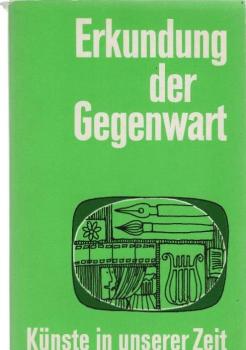 Erkundung der Gegenwart. Künste in unserer Zeit.