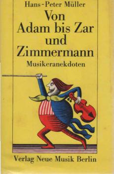 Von Adam bis Zar und Zimmermann : Musiker in Anekdoten und Begebenheiten