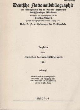Deutsche Nationalbibliographie und Bibliographie des im Ausland erschienenen deutschsprachigen Schrifttums. Reihe A: Neuerscheinungen des Buchhandels. Heft 27 - 39. Register zur Deutschen Nationalbibliographie 1985.