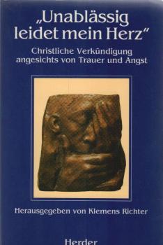 "Unablässig leidet mein Herz" : christliche Verkündigung angesichts von Trauer und Angst.