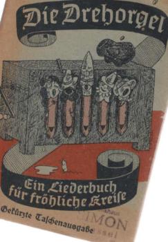 Die Drehorgel, ein Liederbuch für fröhliche Kreise : enth. Schnurren, Scherz-, Lügen- u. Schelmenlieder, Moritaten u. allerlei Unsinn.