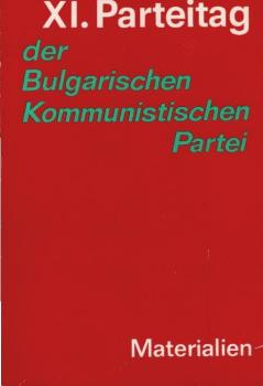 XI.[Elfter] Parteitag der Bulgarischen Kommunistischen Partei : 29. März bis 2. April 1976 ; Rechenschaftsbericht d. Zentralkomitees ; Dokumente.
