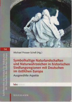 Symbolhaltige Naturlandschaften und Naturwahrzeichen in historischen Siedlungsregionen mit Deutschen im östlichen Europa : ausgewählte Aspekte.