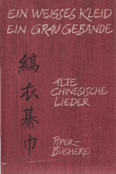 Ein weisses Kleid, ein grau Gebände : Chines. Lieder aus d. 12. - 7. Jh. v. Chr.
