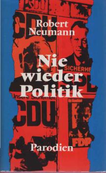 Nie wieder Politik oder Von der Idiotie der Schriftsteller : Eine Krankengeschichte mit vielen grausigen Beisp. samt e. unpolit. Anh. ; Konfrontationen.