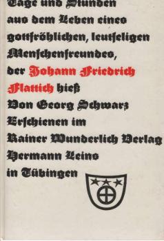 Tage und Stunden aus dem Leben eines leutseligen, gottfröhlichen Menschenfreundes, der Johann Friedrich Flattich hiess.