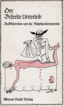 Der beseelte Unterleib : Aufklärendes um d. Jahrhundertwende in Wort u. Bild.