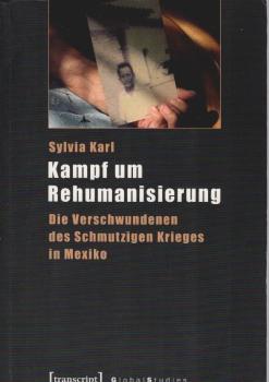 Kampf um Rehumanisierung : die Verschwundenen des Schmutzigen Krieges in Mexiko.