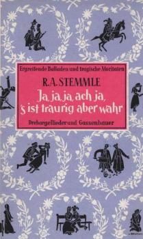 Ja, ja, ja, ach ja, s'ist traurig, aber wahr : Ergreifende Balladen u. tragische Moritaten, Drehorgellieder u. Gassenhauer.