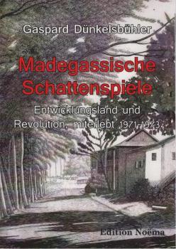 Madegassische Schattenspiele : Entwicklungsland und Revolution, miterlebt 1971 - 1973.