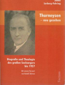 Thurneysen - neu gesehen : Biografie und Theologie des großen Seelsorgers bis 1927.