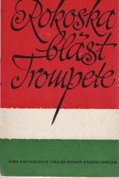 Rokoska bläst Trompete : Eine Anthologie ungar. Erzählungen vom 18. Jahrhundert bis z. Beginn d. 20. Jahrhunderts.