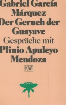 Der Geruch der Guayave : Gespräche mit Plinio Apuleyo Mendoza.