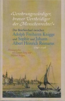 "Verehrungswürdiger, braver Vertheidiger der Menschenrechte!" : der Briefwechsel zwischen Adolph Freiherrn Knigge und Sophie und Johann Albert Heinrich Reimarus 1791-1796.
