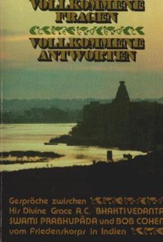 Vollkommene Fragen, vollkommene Antworten : Gespräche zwischen His Divine Grace A. C. Bhaktivedanta Swami PrabhupÄda u. Bob Cohen, e. Entwicklungshelfer in Indien.