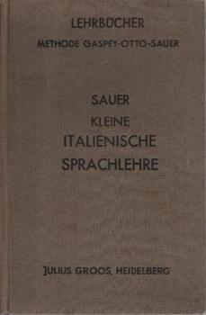 Sauer, Carl Marquard: Kleine italienische Sprachlehre für den Gebrauch in Schulen und zum Selbstunterricht; Teil: [Hauptw.].