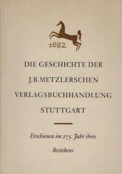 Die Geschichte der J. B. Metzlerschen Verlagsbuchhandlung in Stuttgart : 1682 - 1957.