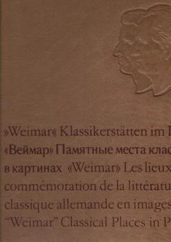 Weimar, Klassikerstätten im Bild = Vejmar, pamjatnye mesta klassikov v kartinach = Weimar, les lieux de commémoration de la littérature classique allemande en images.