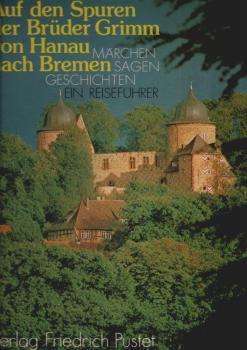 Auf den Spuren der Brüder Grimm von Hanau nach Bremen : e. Reiseführer mit Märchen - Sagen - Geschichten.