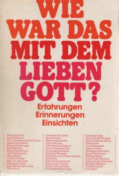 Wie war das mit dem lieben Gott? : Erfahrungen, Erinnerungen, Einsichten.